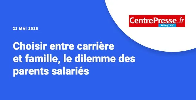 Choisir entre carrière et famille, le dilemme des parents salariés